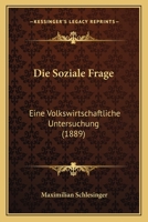 Die Soziale Frage: Eine Volkswirtschaftliche Untersuchung (1889) 1272131688 Book Cover