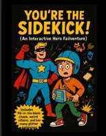 You.re the Sidekick!: An Interactive Hero Failventure B0FCSR4FWH Book Cover
