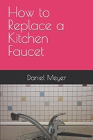 How to Replace a Kitchen Faucet B08M88KX9W Book Cover