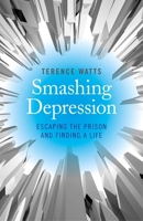 Smashing Depression: Escaping the Prison and Finding a Life 1782796193 Book Cover