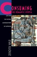Consuming the Romantic Utopia: Love and the Cultural Contradictions of Capitalism 0520205715 Book Cover