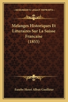 Melanges Historiques Et Litteraires Sur La Suisse Francaise (1855) 1120439930 Book Cover