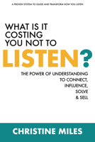 What Is It Costing You Not To Listen: The Power of Understanding to Connect, Influence, Solve & Sell 1636181554 Book Cover