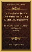 La Revolution Sociale Demontree Par Le Coup D'Etat Du 2 Decembre: Le Droit Au Travail Et Le Droit De Propriete (1868) 1160138516 Book Cover