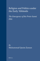 Religion and Politics Under the Early 'Abbasids: The Emergence of the Proto-Sunni Elite (Islamic History and Civilization. Studies and Texts, V. 16) 9004106782 Book Cover