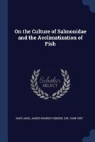 On the culture of Salmonidae and the acclimatization of fish 0530974630 Book Cover