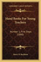 Hand Books for Young Teachers. Number I, First Steps 1436865077 Book Cover
