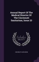 Annual Report Of The Medical Director Of The Cincinnati Sanitarium, Issue 23 1348223707 Book Cover