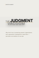 The Judgment Vacuum: Why the AI era is producing smarter organizations and a generation unprepared to lead them — and what to do before it’s too late B0GW2N18CW Book Cover