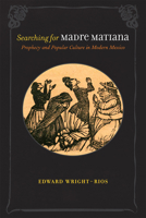 Searching for Madre Matiana: Prophecy and Popular Culture in Modern Mexico (Diálogos Series) 0826346596 Book Cover