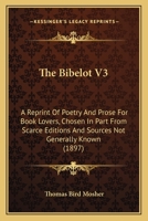 The Bibelot V3: A Reprint Of Poetry And Prose For Book Lovers, Chosen In Part From Scarce Editions And Sources Not Generally Known 1164953354 Book Cover