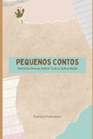 Pequenos Contos: Histórias Breves Sobre Tudo e Sobre Nada (Portuguese Edition) B0FLWQRSWC Book Cover