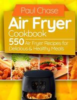 Air Fryer Cookbook: 550 Air Fryer Recipes for Delicious and Healthy Meals 198383954X Book Cover