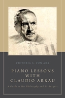 Piano Lessons with Claudio Arrau: A Guide to His Philosophy and Techniques 0199924341 Book Cover