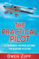 The Practical Pilot: A Common Sense Guide to Safer Flying 0994603819 Book Cover