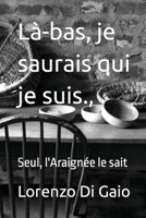 Là-bas, je saurais qui je suis.,: Seul, l'Araignée le sait B0B2XV32TJ Book Cover