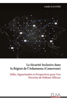La Sécurité Inclusive dans la Région de l’Adamaoua (Cameroun): Défis, Opportunités et Perspectives pour Une Doctrine de Défense Efficace (French Edition) 9999337104 Book Cover