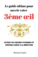 Le guide ultime pour ouvrir votre 3ème œil: Activez vos pouvoirs psychiques et spirituels grâce à la méditation (French Edition) B0C9S7QL2C Book Cover