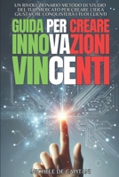 GUIDA PER CREARE INNOVAZIONI VINCENTI: Un rivoluzionario metodo di studio del tuo mercato per creare l'idea giusta che conquisterà i tuoi clienti (Italian Edition) B0DZ5YKN6Z Book Cover