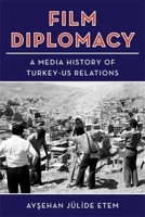Film Diplomacy: A Media History of Turkey-US Relations 0231219997 Book Cover