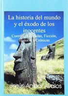 La historia del mundo y el exodo de los inocentes: cuentos, leyendas, ficcion, historia y cronicas (Spanish Edition) 0973576677 Book Cover
