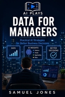 AI Plays: Data for Managers: A Playbook for Managers Who Work with Data Every Day B0H6871KKP Book Cover
