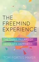 The Freemind Experience: The Three Pillars of Absolute Happiness 1780287658 Book Cover