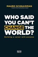 Who said you can't change the world: Building a career with purpose 1098342704 Book Cover