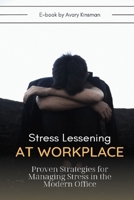 Stress Lessening At Workplace: Proven Strategies for Managing Stress in the Modern Office B0BSY12WFJ Book Cover