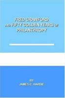 Fred Crawford and Fifty Golden Years of Philanthropy 1420827162 Book Cover