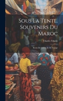 Sous La Tente. Souvenirs Du Maroc: Récits De Guerre Et De Voyage 1021727539 Book Cover