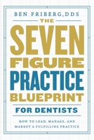 The Seven-Figure Practice Blueprint For Dentists: How to Lead, Manage, and Market a Fulfilling Practice B0F8HM5T4N Book Cover