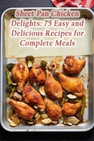 Sheet Pan Chicken Delights: 75 Easy and Delicious Recipes for Complete Meals B0CH22NL2T Book Cover