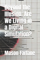 Beyond the Illusion: Are We Living in a Digital Simulation? B0DWN7WH69 Book Cover