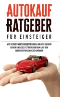 Autokauf Ratgeber für Einsteiger: Wie Sie preiswerte Angebote finden, Ihr Auto gekonnt kaufen und jedes Fettnäpfchen beim Kauf von Gebrauchtwagen sicher umgehen 3753419982 Book Cover