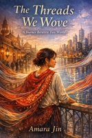 The Threads We Wove: A Journey Between Two Worlds B0GS1ZPYS4 Book Cover