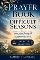 Prayer Book for Difficult Seasons: Grief, Anxiety, Waiting, Relationships, Finances, and New Beginnings with Honest Words for Hope and Peace, 120 ... Use, and KJV Scripture for Encouragement B0HGKB7RG7 Book Cover