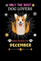 Only The Best Dog Lovers Are Born In December: Blank Lined Notebook Journal, Dog Notebook Journal For Men Women And Kids, Gifts For Dog Lovers 1677358947 Book Cover