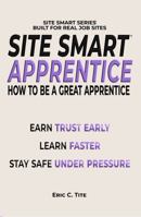 Site Smart Apprentice: How To Be A Great Apprentice (Site Smart Series) 1764489918 Book Cover