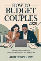 How To Budget For Couples 2026: Building Financial Harmony Through Smart Planning and Shared Goals B0GNZRM3FT Book Cover