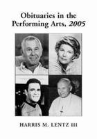 Obituaries In The Performing Arts, 2005: Film, Television, Radio, Theatre, Dance, Music, Cartoons and Pop Culture 0786424893 Book Cover