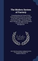 The Modern System of Farriery: Comprehending the Present Entire Improved Mode of Practice, According to the Rules Laid Down at the Royal Veterinary College: Containing all the Most Valuable and Approv 1340070588 Book Cover
