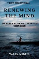 RENEWING THE MIND: 7 DAY DEVOTIONAL: TO RESET YOUR OLD WAYS OF THINKING B0FLWFY87K Book Cover