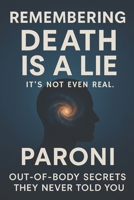 REMEMBERING : Death is a Lie - It Is Not Even Real: Out-of-Body Secrets : They Never Told You - Discover What Really Happens When You Die and Remember Who You Truly Are in this Realm B0FL3XMC5V Book Cover