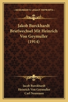 Jakob Burckhardt Briefwechsel Mit Heinrich Von Geymuller (1914) 117467010X Book Cover