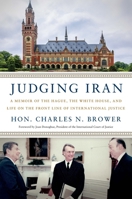 Judging Iran: A Memoir of The Hague, The White House, and Life on the Front Line of International Justice 1633310701 Book Cover