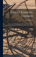 David Rankin, Farmer: Modern Agricultural Methods Contrasted With Primitive Agricultural Methods By The Life History Of A Plain Farmer 101552284X Book Cover