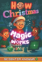 How Christmas Magic Works: The Ultimate Holiday Science Adventure for Clever Kids & Curious Minds Who Love Reindeer, Snow, and Santa! B0FWB8D9PK Book Cover
