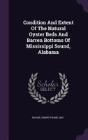 Condition and Extent of the Natural Oyster Beds and Barren Bottoms of Mississippi Sound, Alabama 1348188650 Book Cover