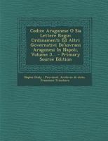 Codice Aragonese O Sia Lettere Regie: Ordinamenti Ed Altri Governativi De'sovrani Aragonesi In Napoli, Volume 3... 1293074063 Book Cover